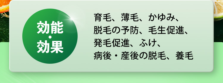 効能・効果 育毛、薄毛、かゆみ、脱毛の予防、毛生促進、発毛促進、ふけ、病後・産後の脱毛、養毛