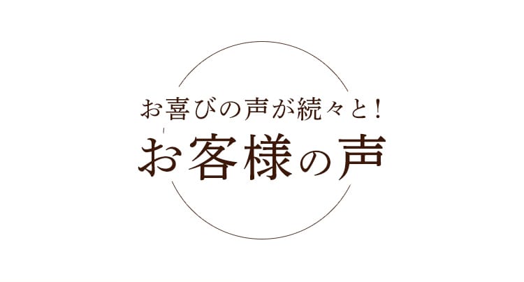 お喜びの声が続々と！お客様の声